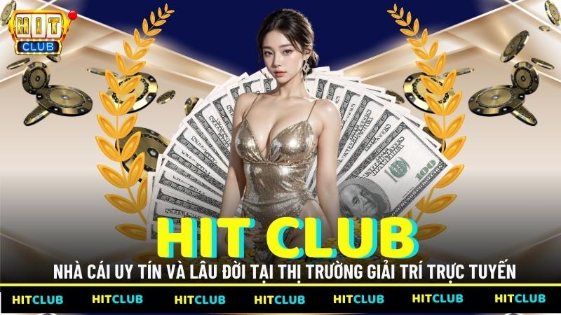 Hit Club nhà cái uy tín và lâu đời tại thị trường giải trí trực tuyến